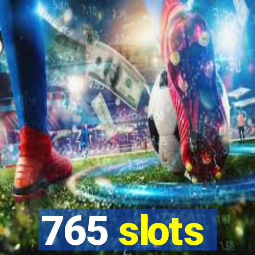 765 slots